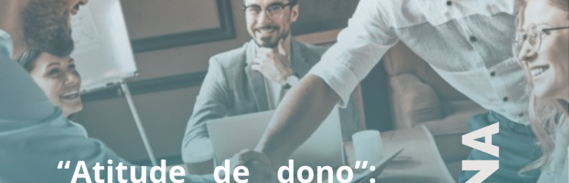 “Atitude de dono”: veja porque ela deve ser um requisito da sua empresa