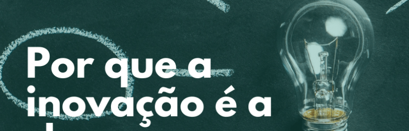Por que a inovação é a chave para sua empresa crescer?