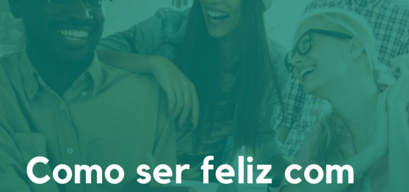 Como ser feliz com seu trabalho atual