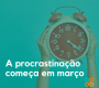 A procrastinação começa em março